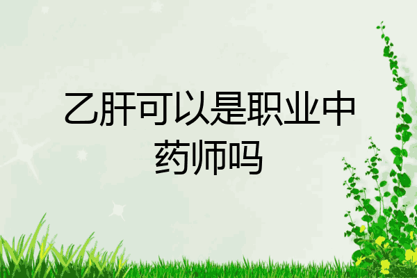 乙肝可以是职业中药师吗