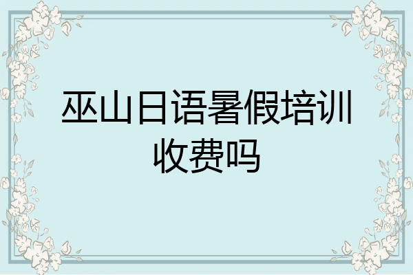 巫山日语暑假培训收费吗