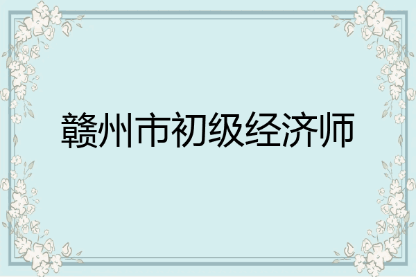 赣州市初级经济师