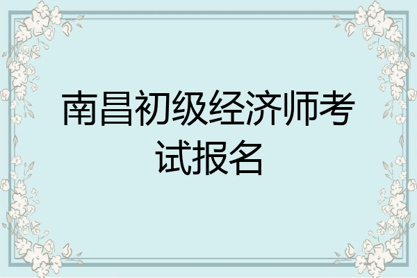 南昌初级经济师考试报名