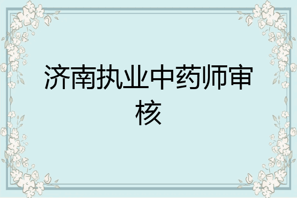 济南执业中药师审核