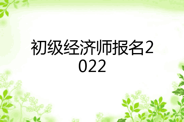 初级经济师报名2022