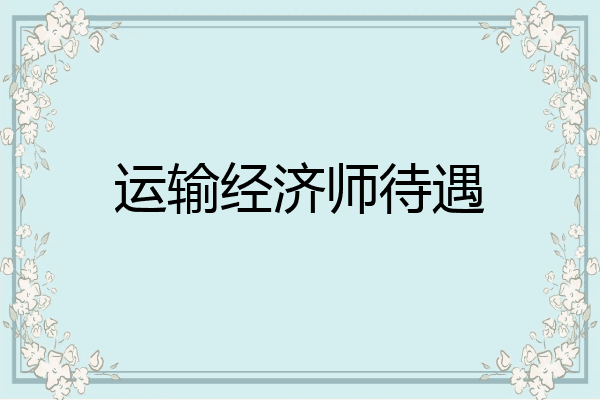运输经济师待遇