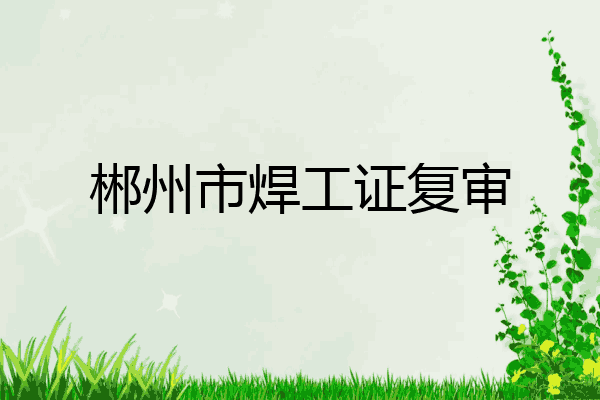 郴州市焊工证复审