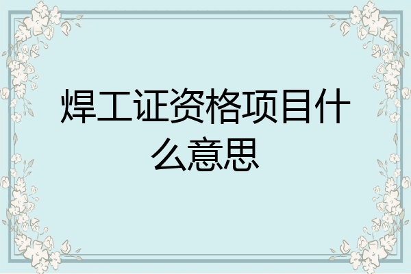 焊工证资格项目什么意思