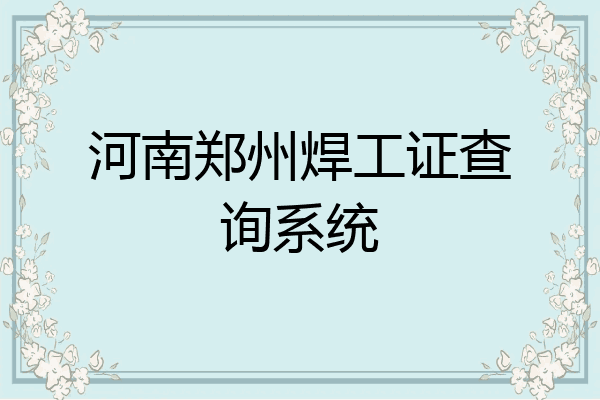 河南郑州焊工证查询系统