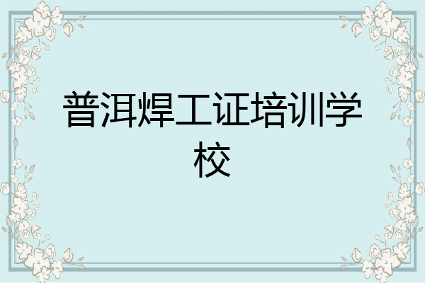 普洱焊工证培训学校