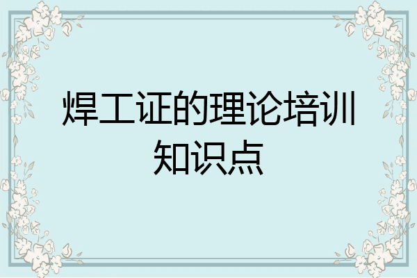焊工证的理论培训知识点