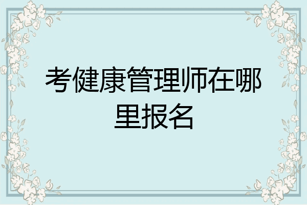考健康管理师在哪里报名
