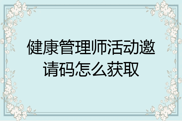 健康管理师活动邀请码怎么获取
