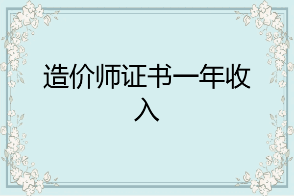 造价师证书一年收入