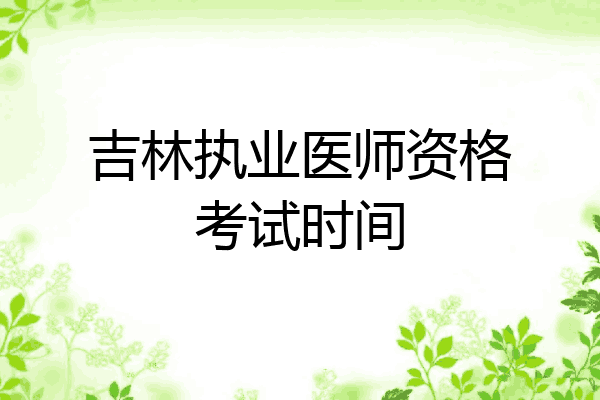 吉林执业医师资格考试时间