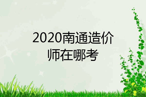 2020南通造价师在哪考