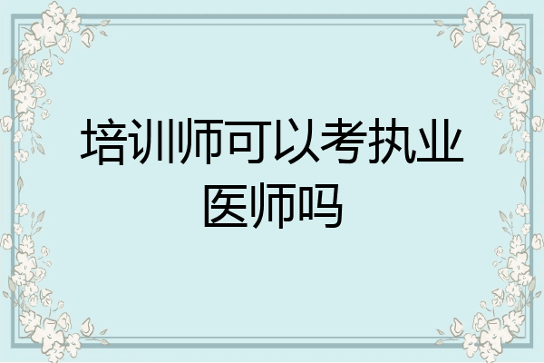 培训师可以考执业医师吗