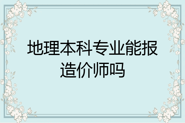 地理本科专业能报造价师吗