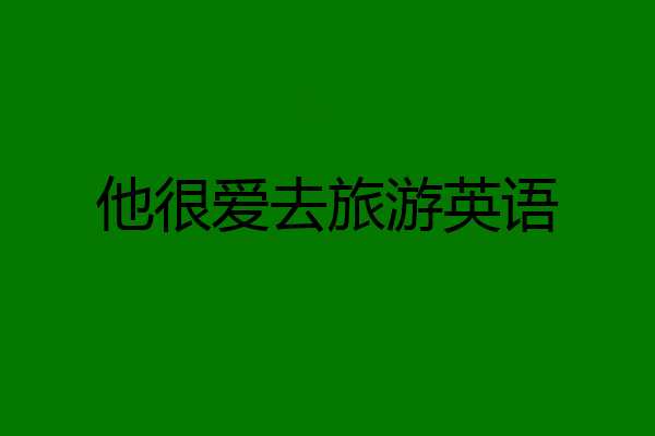 他很爱去旅游英语