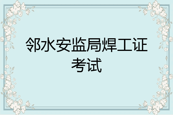 邻水安监局焊工证考试