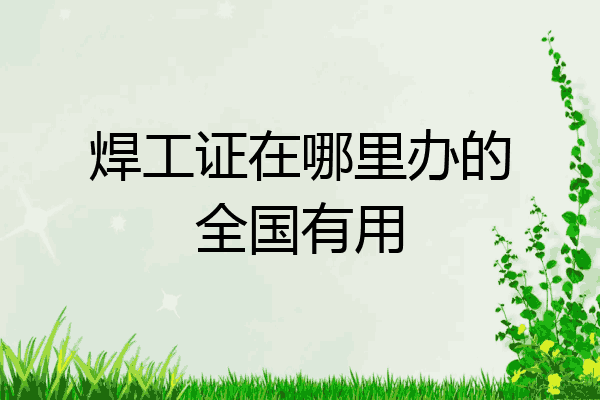 焊工证在哪里办的全国有用