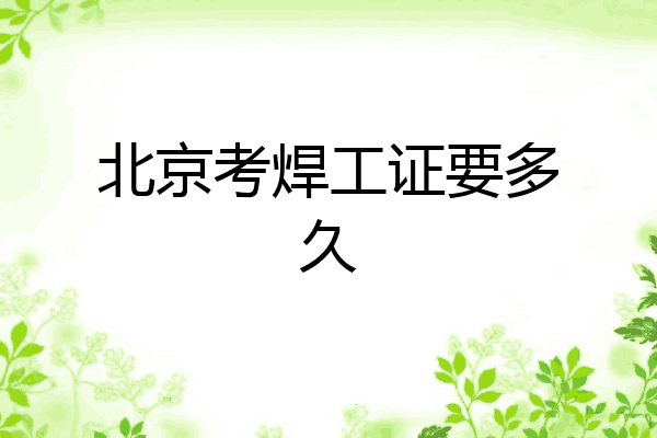 北京考焊工证要多久