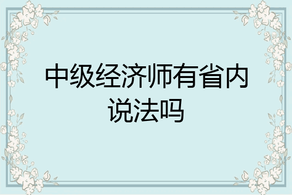 中级经济师有省内说法吗