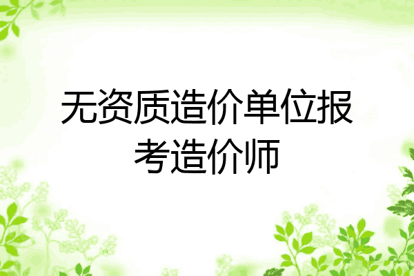 无资质造价单位报考造价师
