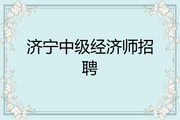 济宁中级经济师招聘