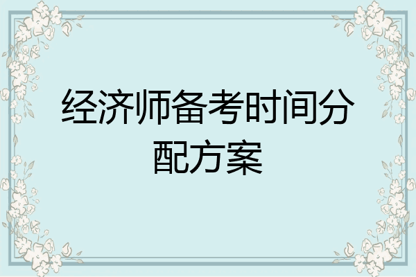 经济师备考时间分配方案