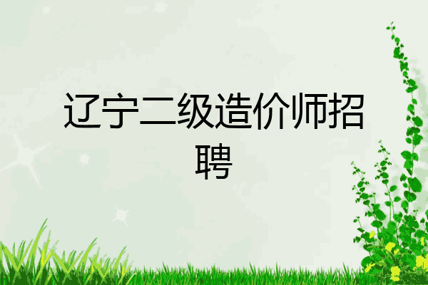 辽宁二级造价师招聘