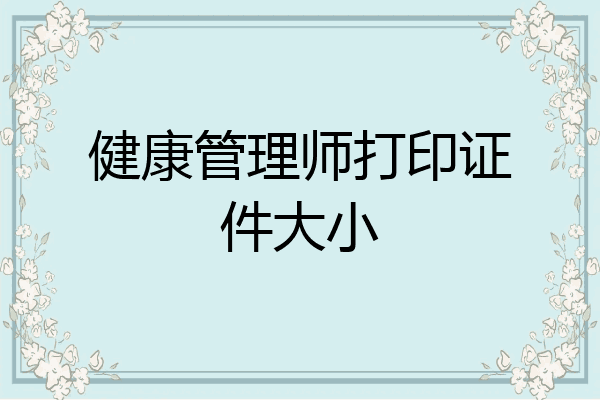 健康管理师打印证件大小