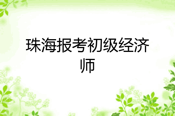 珠海报考初级经济师
