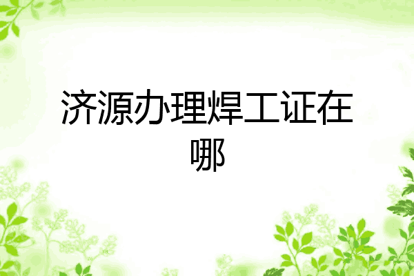 济源办理焊工证在哪