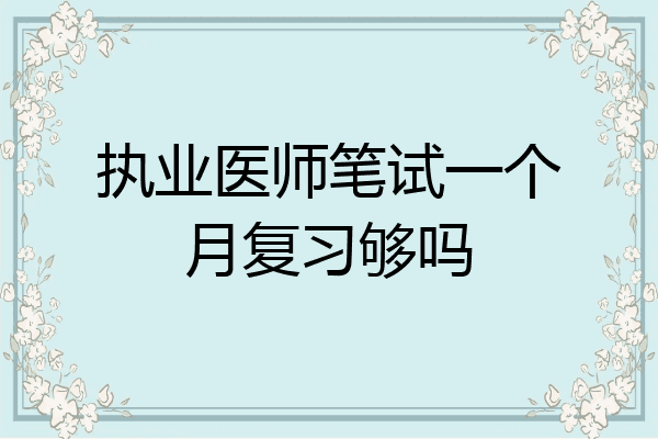 执业医师笔试一个月复习够吗