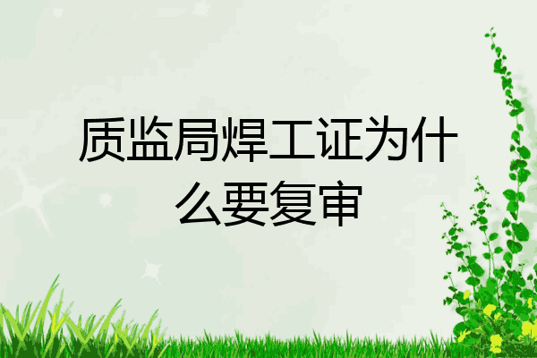 质监局焊工证为什么要复审