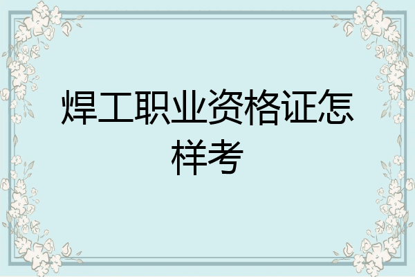 焊工职业资格证怎样考