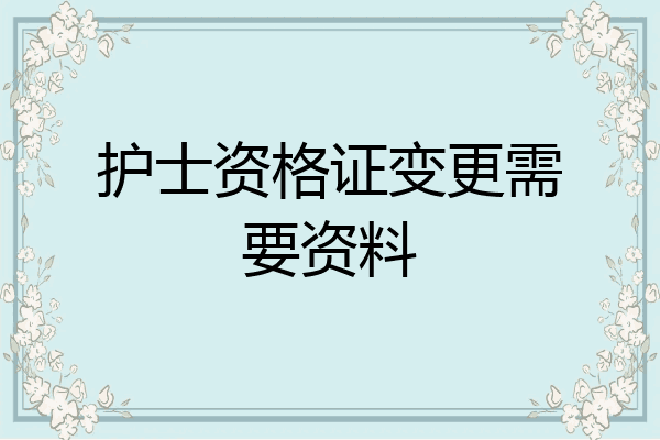 护士资格证变更需要资料