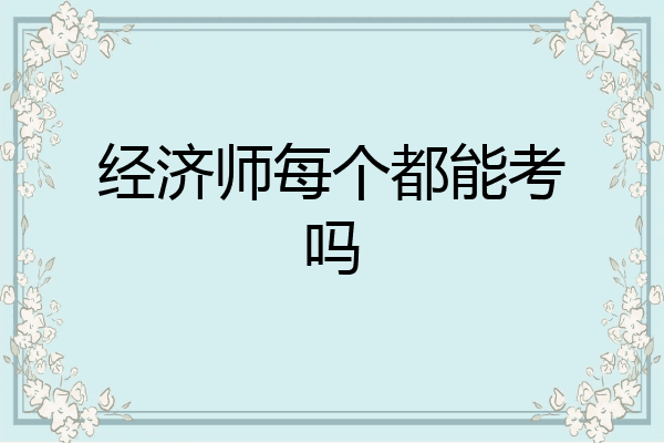 经济师每个都能考吗