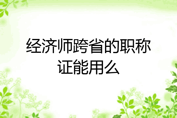 经济师跨省的职称证能用么