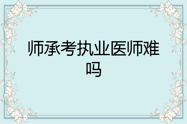 师承考执业医师难吗