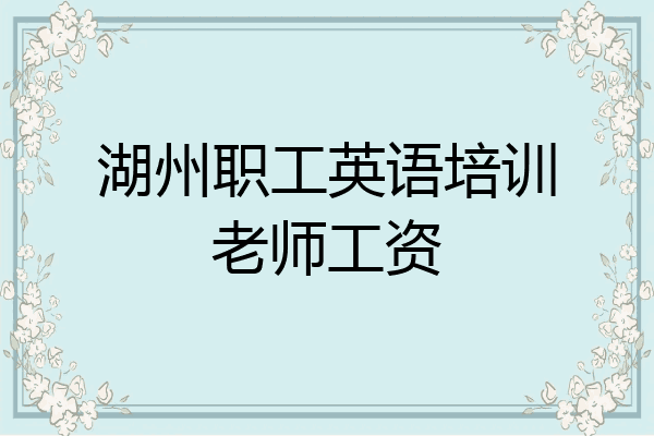 湖州职工英语培训老师工资
