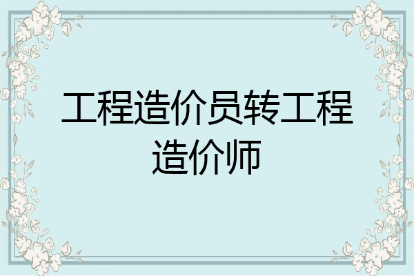 工程造价员转工程造价师