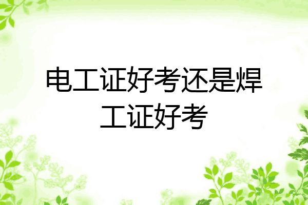 电工证好考还是焊工证好考