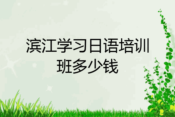 滨江学习日语培训班多少钱