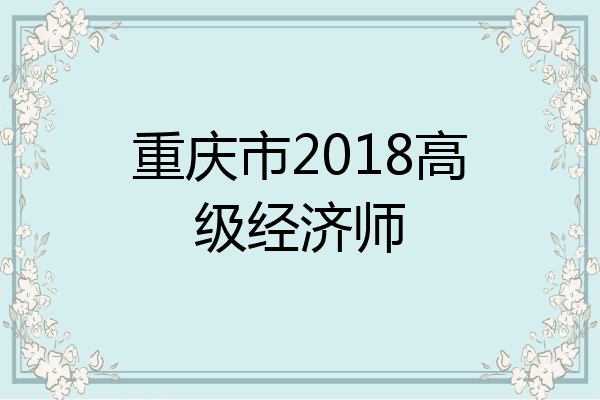 重庆市2018高级经济师