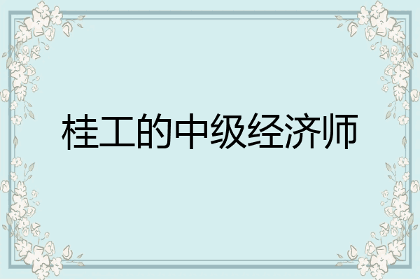 桂工的中级经济师