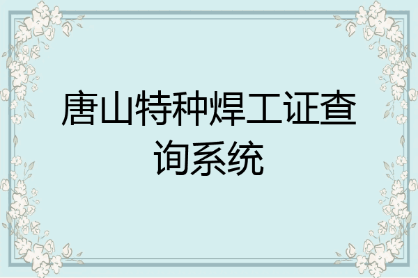 唐山特种焊工证查询系统
