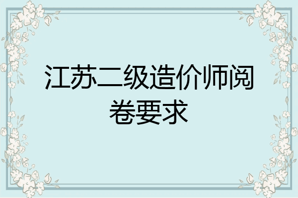 江苏二级造价师阅卷要求