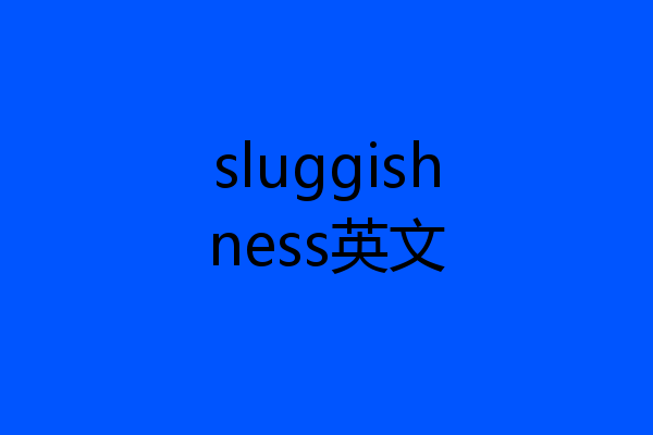 sluggishness英文