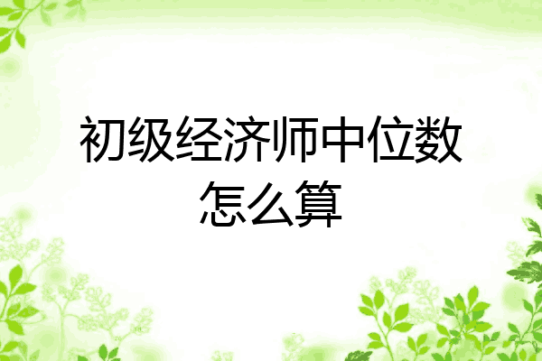初级经济师中位数怎么算
