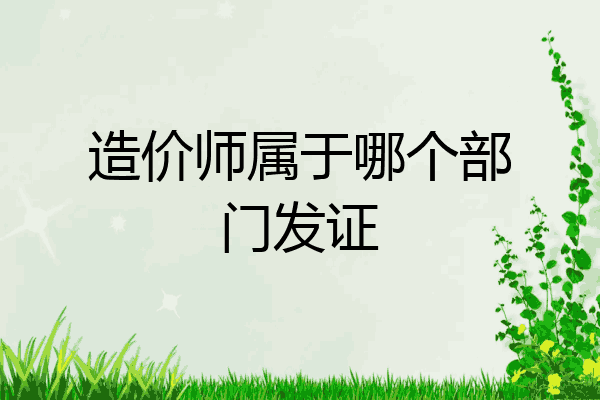 造价师属于哪个部门发证