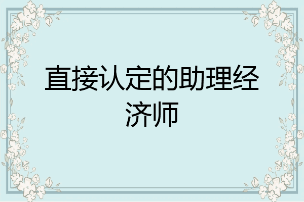 直接认定的助理经济师